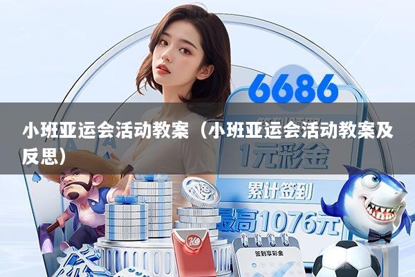 小班亚运会活动教案（小班亚运会活动教案及反思）
