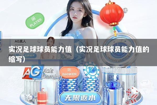 实况足球球员能力值（实况足球球员能力值的缩写）
