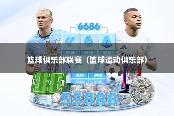 篮球俱乐部联赛（篮球运动俱乐部）