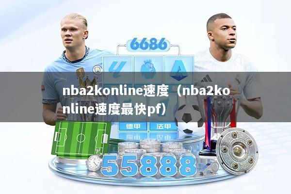 nba2konline速度(nba2konline速度最快pf)
