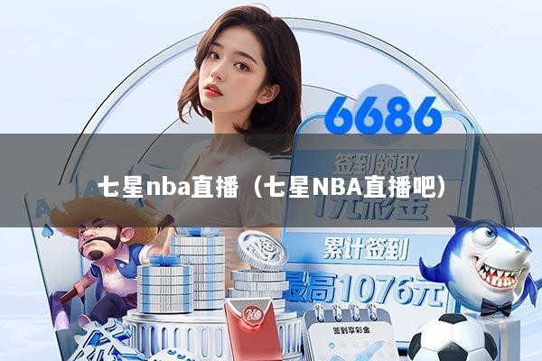 七星nba直播（七星NBA直播吧）