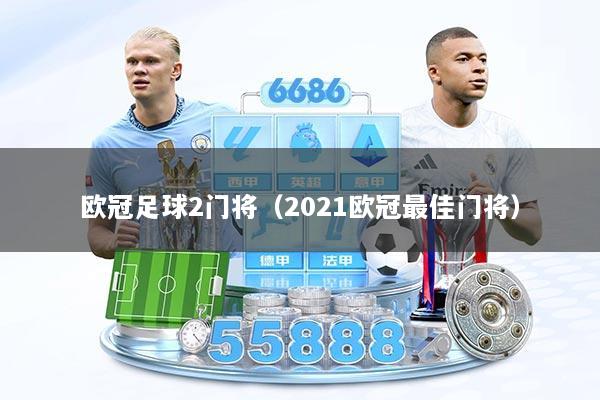 欧冠足球2门将(2021欧冠最佳门将)