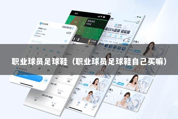 职业球员足球鞋(职业球员足球鞋自己买嘛)